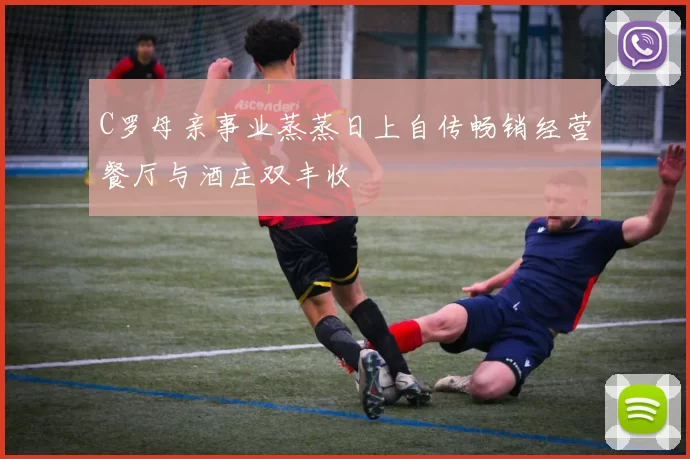 C罗母亲事业蒸蒸日上自传畅销经营餐厅与酒庄双丰收
