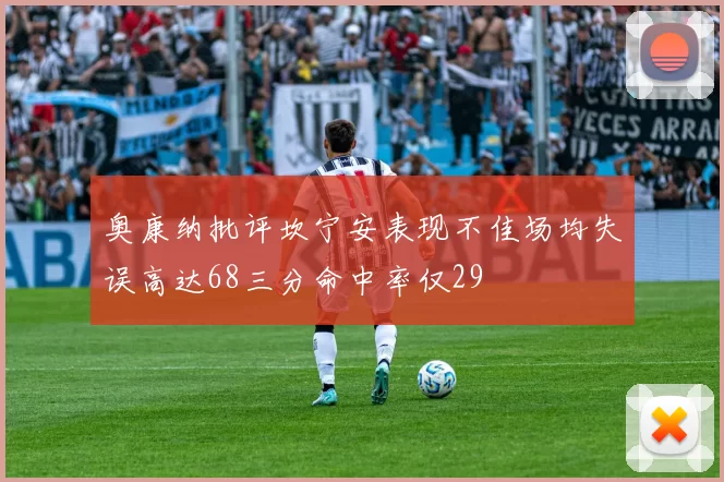 奥康纳批评坎宁安表现不佳场均失误高达68三分命中率仅29